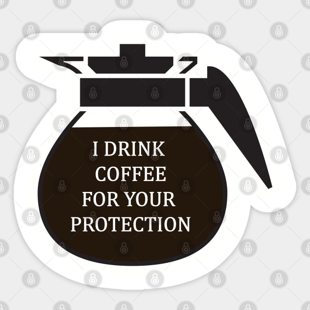 I Drink coffee for your protection Sticker by zehrdesigns